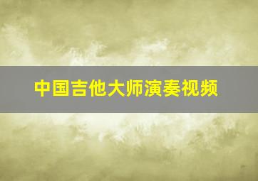 中国吉他大师演奏视频