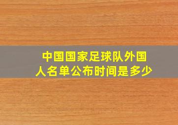 中国国家足球队外国人名单公布时间是多少