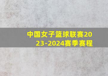 中国女子篮球联赛2023-2024赛季赛程