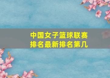 中国女子篮球联赛排名最新排名第几