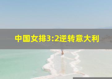 中国女排3:2逆转意大利