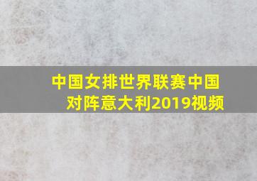 中国女排世界联赛中国对阵意大利2019视频