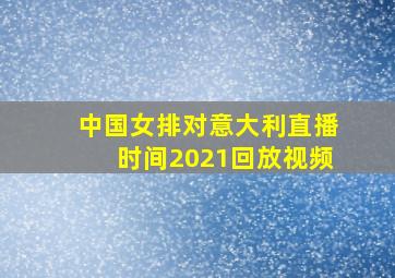 中国女排对意大利直播时间2021回放视频