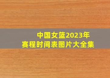 中国女篮2023年赛程时间表图片大全集