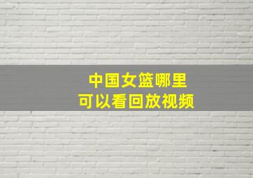 中国女篮哪里可以看回放视频