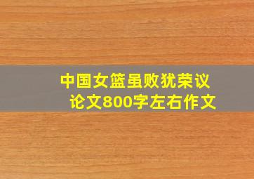 中国女篮虽败犹荣议论文800字左右作文