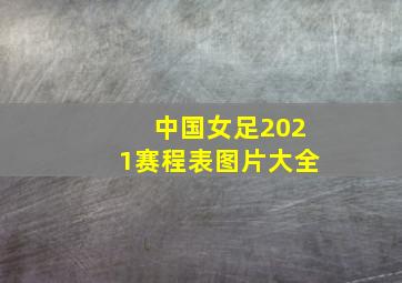 中国女足2021赛程表图片大全