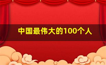 中国最伟大的100个人