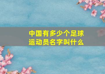 中国有多少个足球运动员名字叫什么