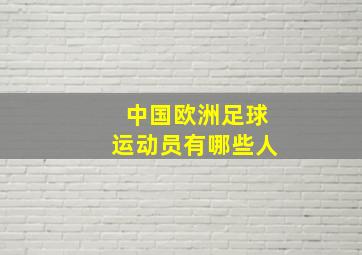 中国欧洲足球运动员有哪些人