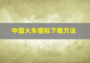 中国火车模拟下载方法