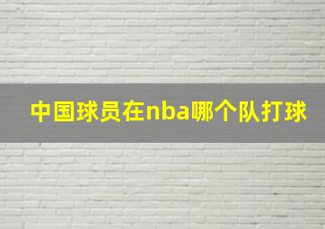 中国球员在nba哪个队打球