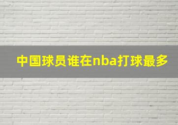 中国球员谁在nba打球最多