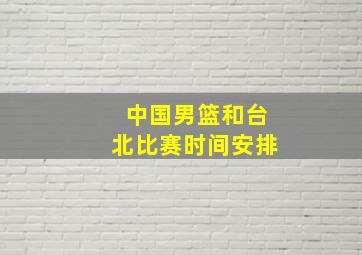 中国男篮和台北比赛时间安排