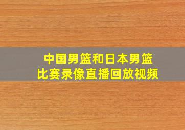 中国男篮和日本男篮比赛录像直播回放视频