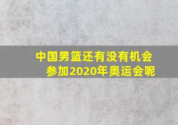 中国男篮还有没有机会参加2020年奥运会呢