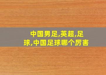 中国男足,英超,足球,中国足球哪个厉害