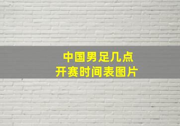 中国男足几点开赛时间表图片