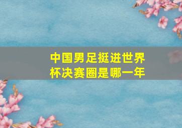 中国男足挺进世界杯决赛圈是哪一年