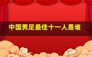 中国男足最佳十一人是谁