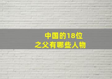 中国的18位之父有哪些人物