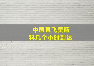 中国直飞莫斯科几个小时到达