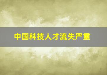 中国科技人才流失严重