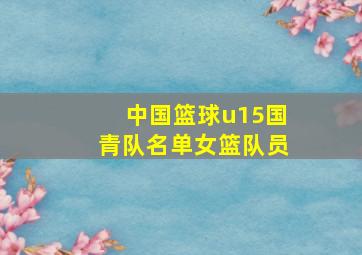 中国篮球u15国青队名单女篮队员