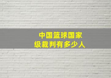 中国篮球国家级裁判有多少人