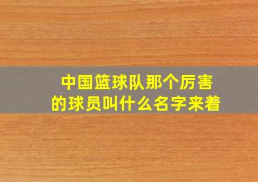 中国篮球队那个厉害的球员叫什么名字来着