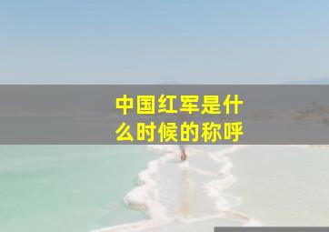 中国红军是什么时候的称呼