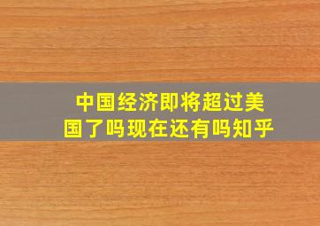 中国经济即将超过美国了吗现在还有吗知乎