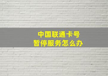 中国联通卡号暂停服务怎么办