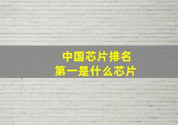 中国芯片排名第一是什么芯片