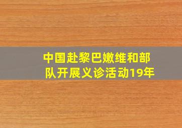 中国赴黎巴嫩维和部队开展义诊活动19年