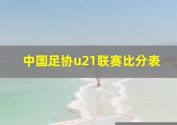 中国足协u21联赛比分表