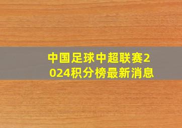 中国足球中超联赛2024积分榜最新消息