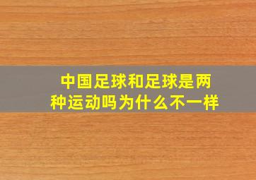 中国足球和足球是两种运动吗为什么不一样