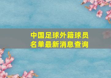 中国足球外籍球员名单最新消息查询