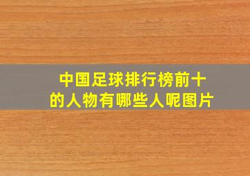 中国足球排行榜前十的人物有哪些人呢图片