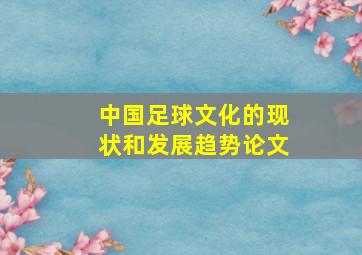 中国足球文化的现状和发展趋势论文