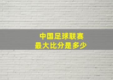 中国足球联赛最大比分是多少