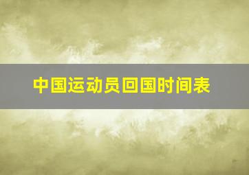 中国运动员回国时间表