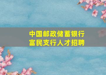 中国邮政储蓄银行富民支行人才招聘