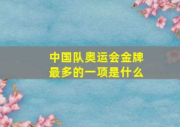 中国队奥运会金牌最多的一项是什么