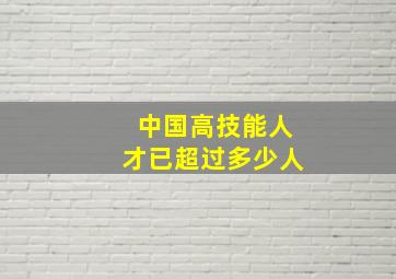 中国高技能人才已超过多少人