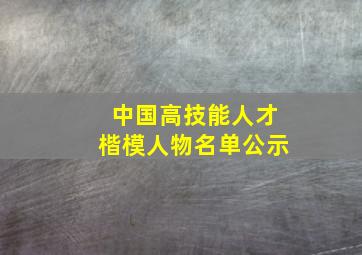 中国高技能人才楷模人物名单公示