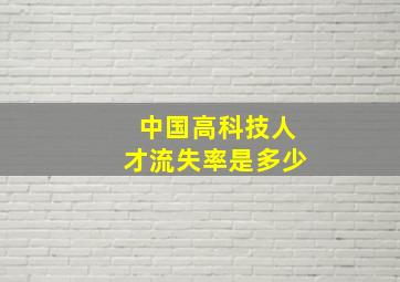 中国高科技人才流失率是多少