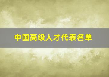 中国高级人才代表名单