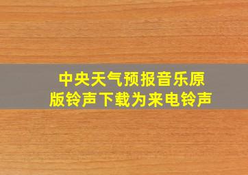 中央天气预报音乐原版铃声下载为来电铃声